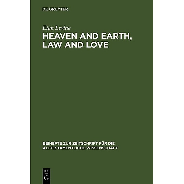 Heaven and Earth, Law and Love / Beihefte zur Zeitschrift für die alttestamentliche Wissenschaft Bd.303, Etan Levine
