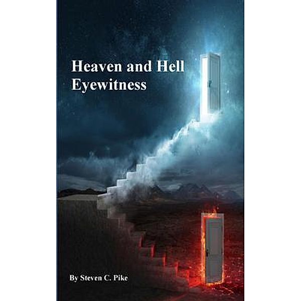 Heaven and Hell Eyewitness, Steven C Pike