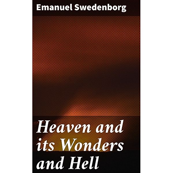 Heaven and its Wonders and Hell, Emanuel Swedenborg