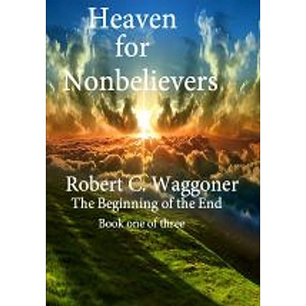 Heaven for Nonbelievers / Robert C. Waggoner, Robert C. Waggoner