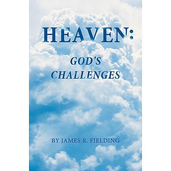 Heaven: God's Challenges, James R. Fielding