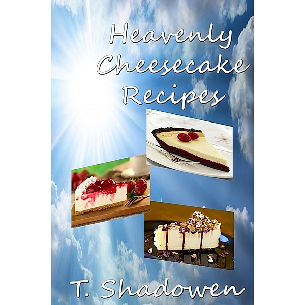 Heavenly Cheesecake Recipes, T. Shadowen