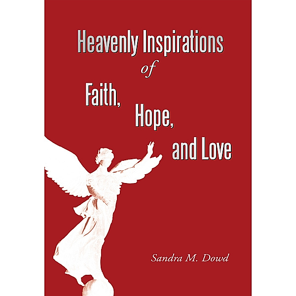 Heavenly Inspirations of Faith, Hope, and Love, Sandra M. Dowd