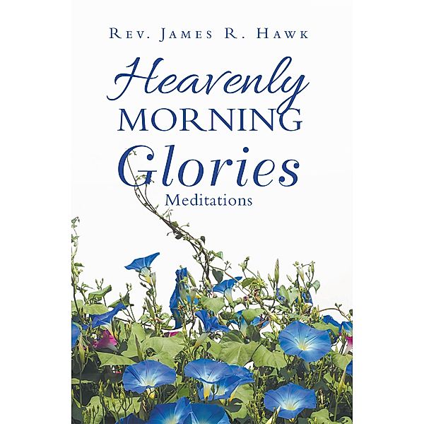 Heavenly Morning Glories, Rev. James R. Hawk