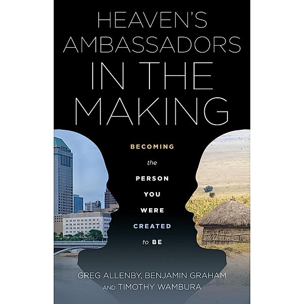 Heaven's Ambassadors in the Making: Becoming the Person You Were Created to Be, Timothy Wambura