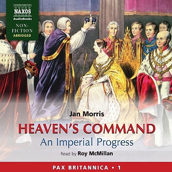 Heaven's Command - An Imperial Progress (Pax Britannica, Book 1) (Abridged), Jan Morris
