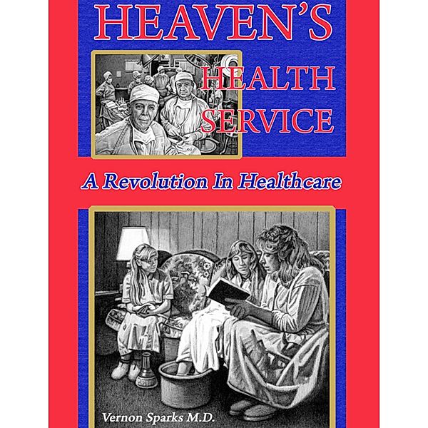 Heaven's Health Service - A Revolution in Healthcare, M. D. Sparks