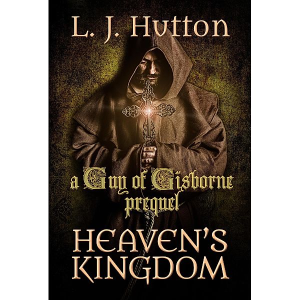 Heaven's Kingdom (Guy of Gisborne, #0) / Guy of Gisborne, L. J. Hutton