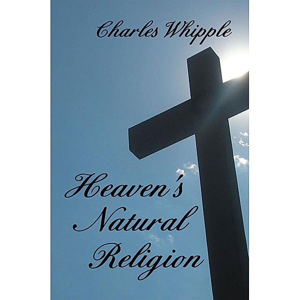 Heaven's Natural Religion, Charles Whipple