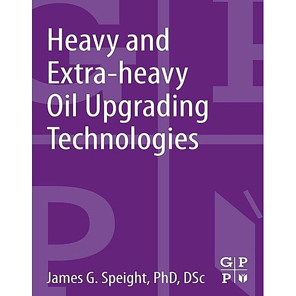 Heavy and Extra-heavy Oil Upgrading Technologies, James G. Speight