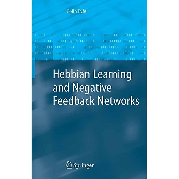 Hebbian Learning and Negative Feedback Networks / Advanced Information and Knowledge Processing, Colin Fyfe