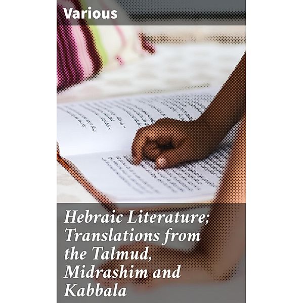 Hebraic Literature; Translations from the Talmud, Midrashim and Kabbala, Various