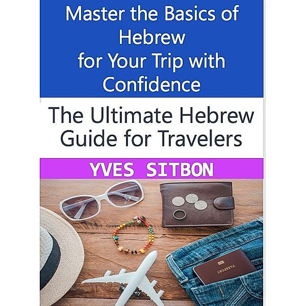 Hebrew for Travelers: Master Essential Phrases for a Successful Travel Experience, Yves Sitbon