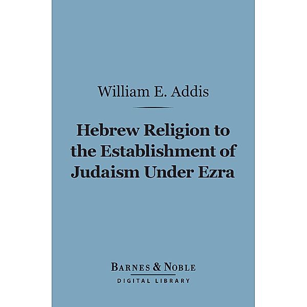 Hebrew Religion to the Establishment of Judaism Under Ezra (Barnes & Noble Digital Library) / Barnes & Noble, William Edward Addis