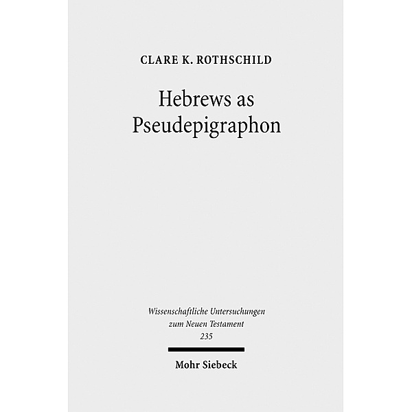 Hebrews as Pseudepigraphon, Clare K. Rothschild