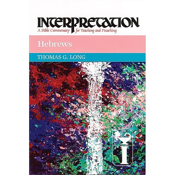 Hebrews / Interpretation: A Bible Commentary for Teaching and Preaching, Thomas G. Long