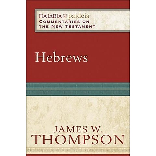 Hebrews (Paideia: Commentaries on the New Testament), James W. Thompson