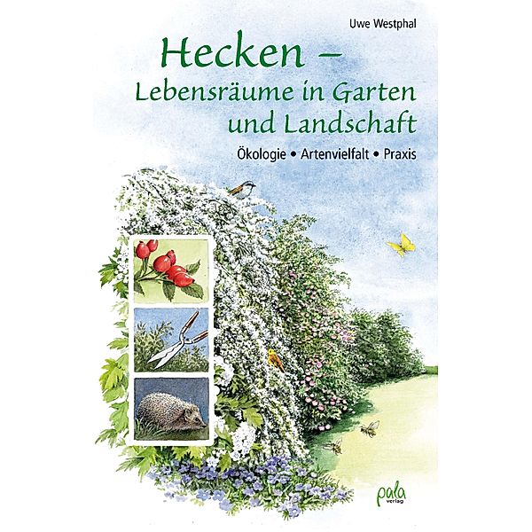 Hecken - Lebensräume in Garten und Landschaft, Uwe Westphal