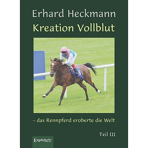 Heckmann, E: Kreation Vollblut - das Rennpferd eroberte die, Erhard Heckmann