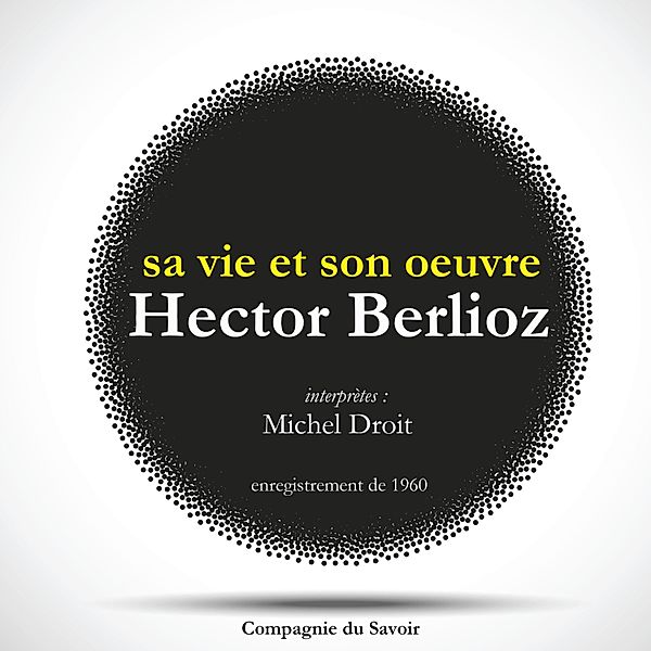 Hector Berlioz : sa vie et son oeuvre, Michel Droit