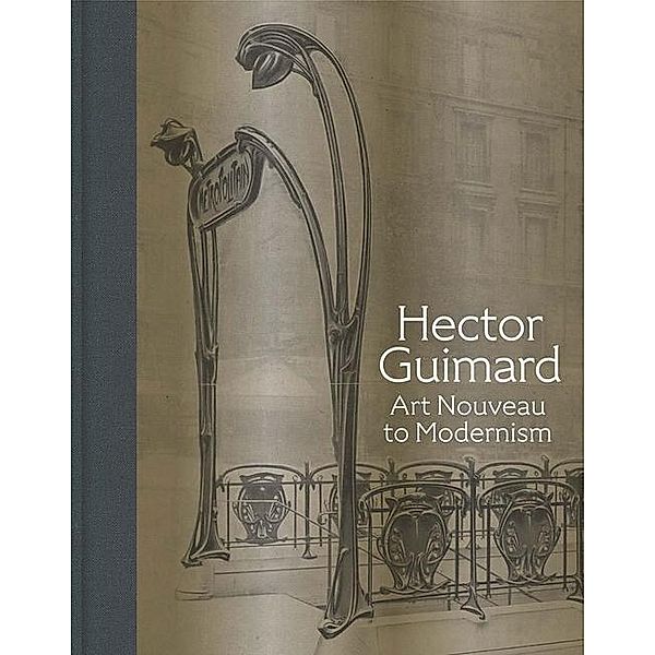 Hector Guimard - Art Nouveau to Modernism, David A. Hanks, Barry Bergdoll, Sarah D. Coffin, Isabelle Gournay, Philippe Thiebaut