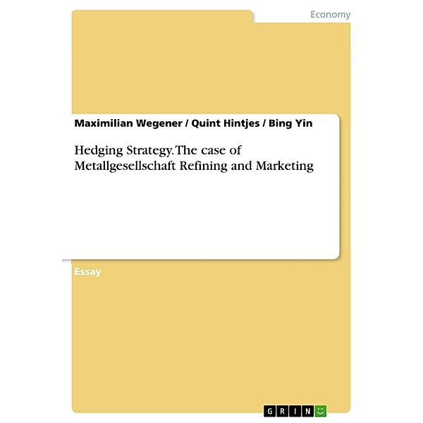 Hedging Strategy. The case of Metallgesellschaft Refining and Marketing, Maximilian Wegener, Quint Hintjes, Bing Yin