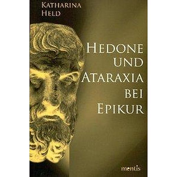 Hedone und Ataraxia bei Epikur, Katharina Held