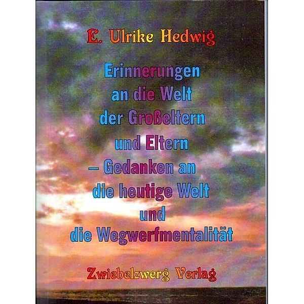 Hedwig, E: Erinnerungen / Welt der Großeltern und Elter, E. Ulrike Hedwig