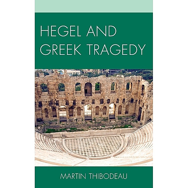 Hegel and Greek Tragedy, Martin Thibodeau