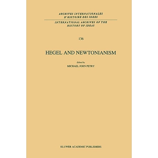 Hegel and Newtonianism / International Archives of the History of Ideas Archives internationales d'histoire des idées Bd.136