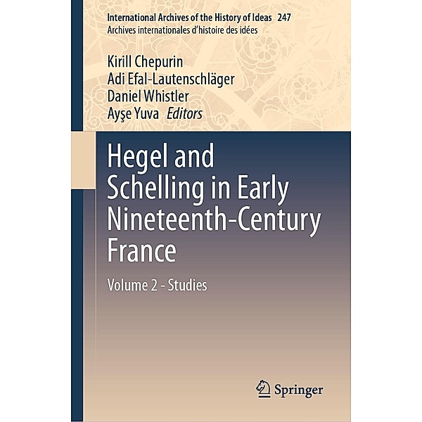 Hegel and Schelling in Early Nineteenth-Century France / International Archives of the History of Ideas Archives internationales d'histoire des idées Bd.247