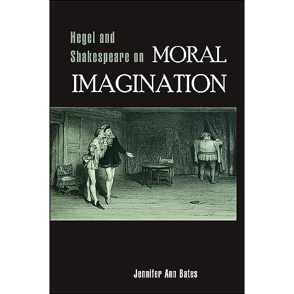 Hegel and Shakespeare on Moral Imagination, Jennifer Ann Bates