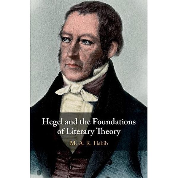 Hegel and the Foundations of Literary Theory, M. A. R. Habib