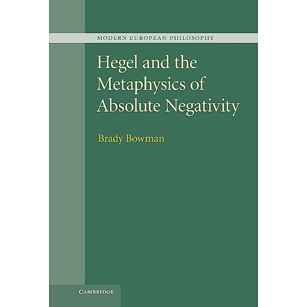 Hegel and the Metaphysics of Absolute Negativity, Brady Bowman