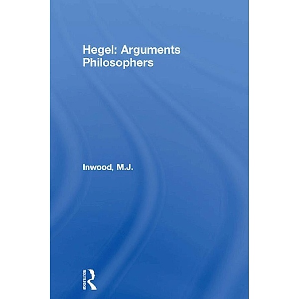 Hegel: Arguments Philosophers, M. J. Inwood
