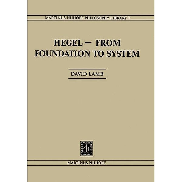Hegel-From Foundation to System / Martinus Nijhoff Philosophy Library Bd.1, D. Lamb