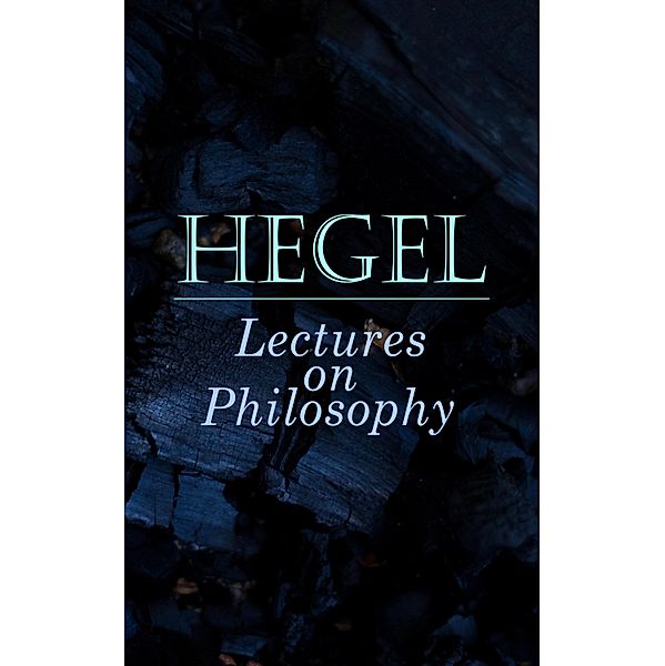 Hegel: Lectures on Philosophy, Georg Wilhelm Friedrich Hegel