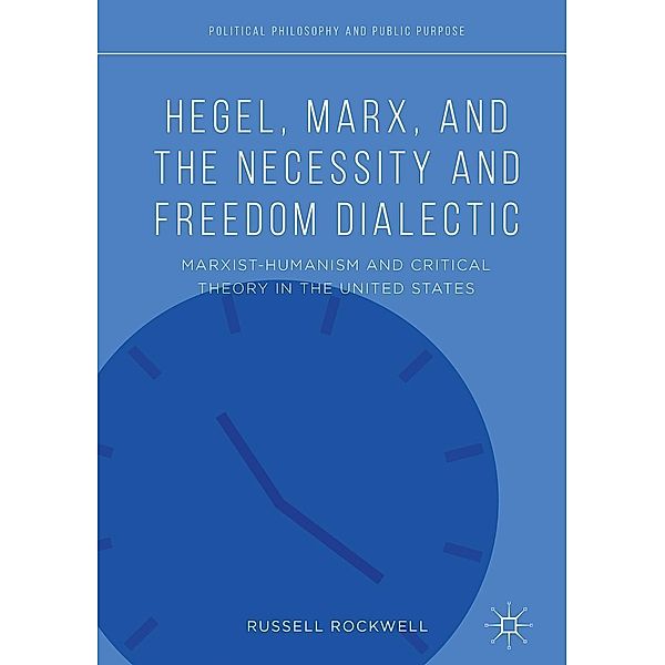 Hegel, Marx, and the Necessity and Freedom Dialectic / Political Philosophy and Public Purpose, Russell Rockwell