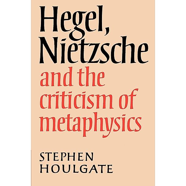 Hegel, Nietzsche and the Criticism of Metaphysics, Stephen Houlgate