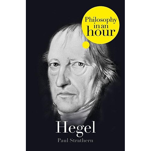 Hegel: Philosophy in an Hour, Paul Strathern