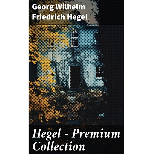 Hegel - Premium Collection, Georg Wilhelm Friedrich Hegel