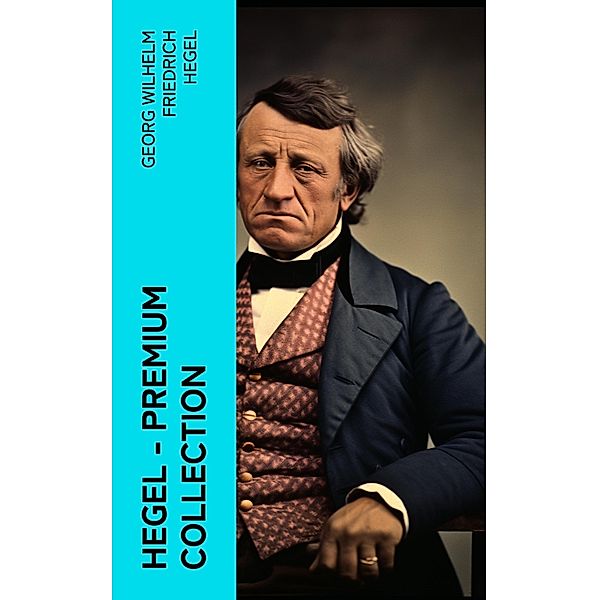 Hegel - Premium Collection, Georg Wilhelm Friedrich Hegel