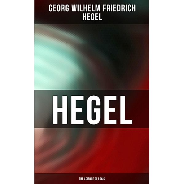 Hegel: The Science of Logic, Georg Wilhelm Friedrich Hegel