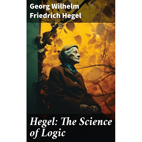 Hegel: The Science of Logic, Georg Wilhelm Friedrich Hegel