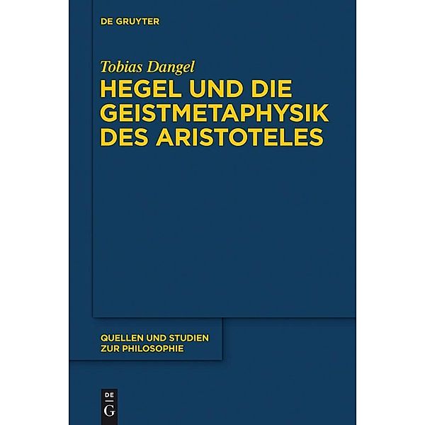 Hegel und die Geistmetaphysik des Aristoteles / Quellen und Studien zur Philosophie Bd.115, Tobias Dangel