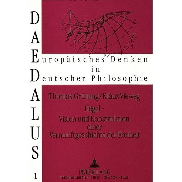 Hegel - Vision und Konstruktion einer Vernunftgeschichte der Freiheit, Thomas Grüning, Klaus Vieweg
