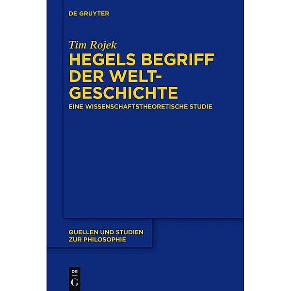Hegels Begriff der Weltgeschichte / Quellen und Studien zur Philosophie Bd.131, Tim Rojek
