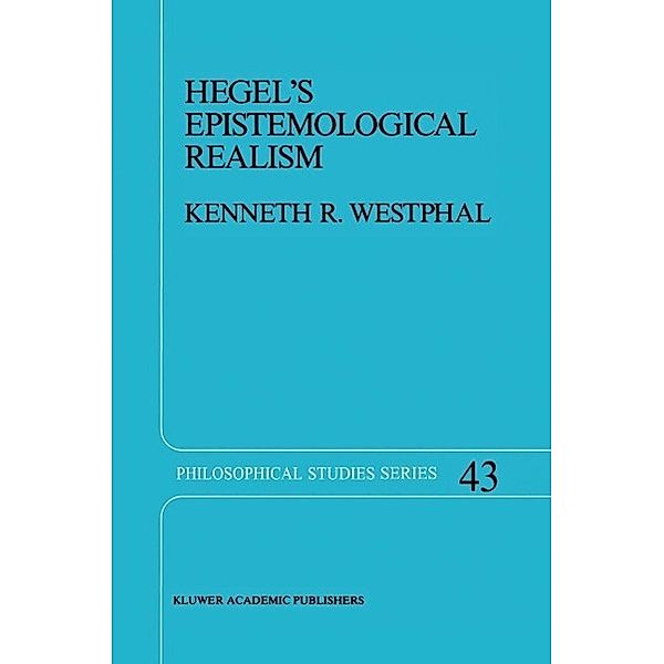 Hegel's Epistemological Realism / Philosophical Studies Series Bd.43, K. R. Westphal