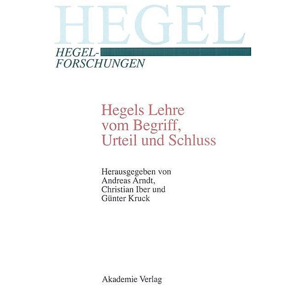 Hegels Lehre vom Begriff, Urteil und Schluss / Hegel-Forschungen