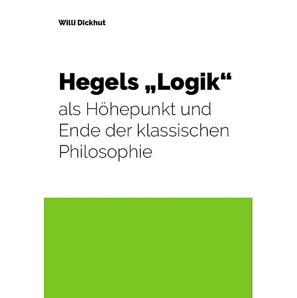 Hegels Logik als Höhepunkt und Ende der klassischen Philosophie, Willi Dickhut